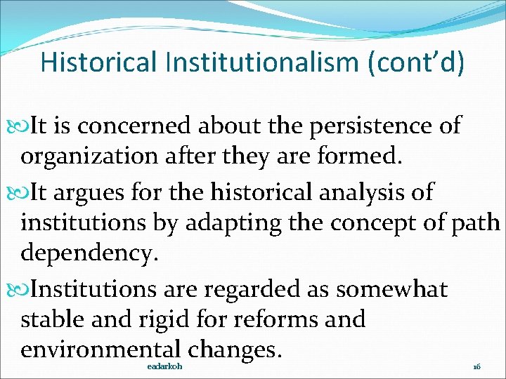 Historical Institutionalism (cont’d) It is concerned about the persistence of organization after they are