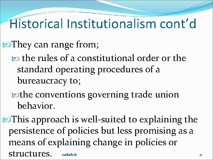 Historical Institutionalism cont’d They can range from; the rules of a constitutional order or