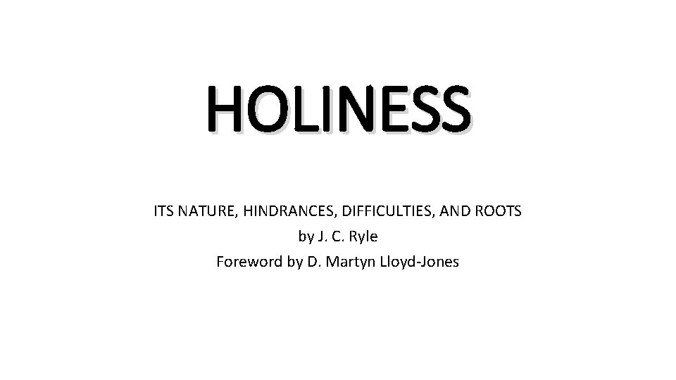 HOLINESS ITS NATURE, HINDRANCES, DIFFICULTIES, AND ROOTS by J. C. Ryle Foreword by D.