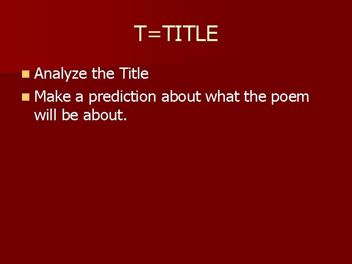 T=TITLE n Analyze the Title n Make a prediction about what the poem will