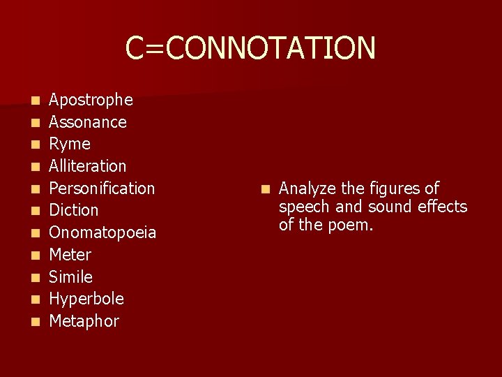 C=CONNOTATION n n n Apostrophe Assonance Ryme Alliteration Personification Diction Onomatopoeia Meter Simile Hyperbole