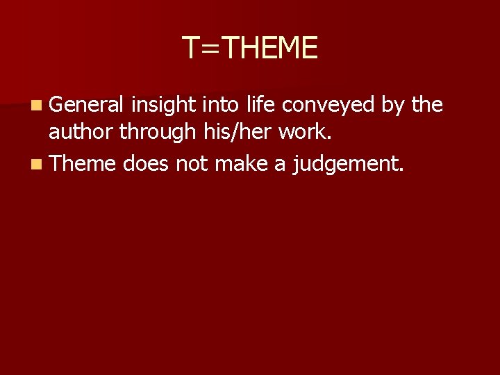 T=THEME n General insight into life conveyed by the author through his/her work. n