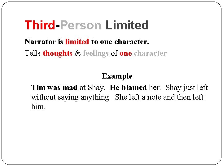 Third-Person Limited Narrator is limited to one character. Tells thoughts & feelings of one