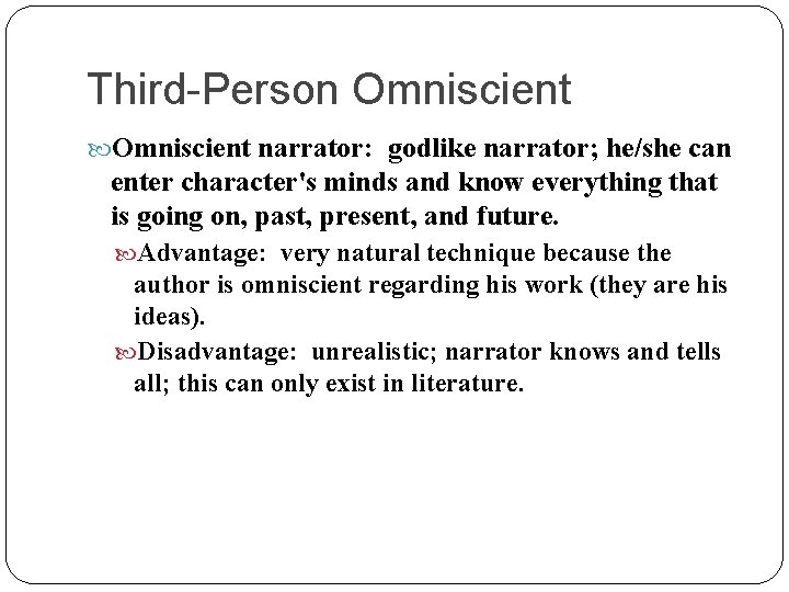 Third-Person Omniscient narrator: godlike narrator; he/she can enter character's minds and know everything that