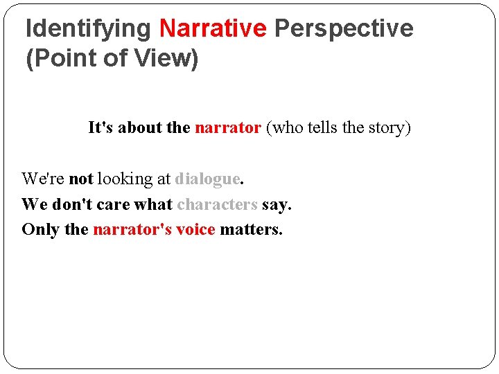 Identifying Narrative Perspective (Point of View) It's about the narrator (who tells the story)