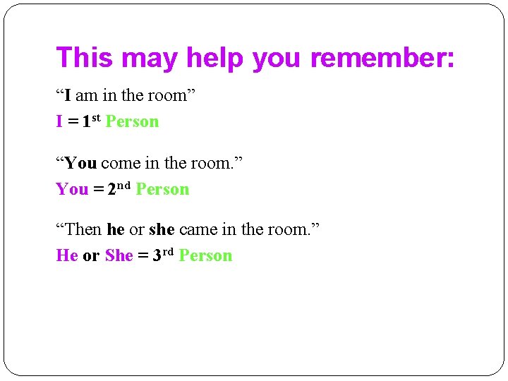 This may help you remember: “I am in the room” I = 1 st