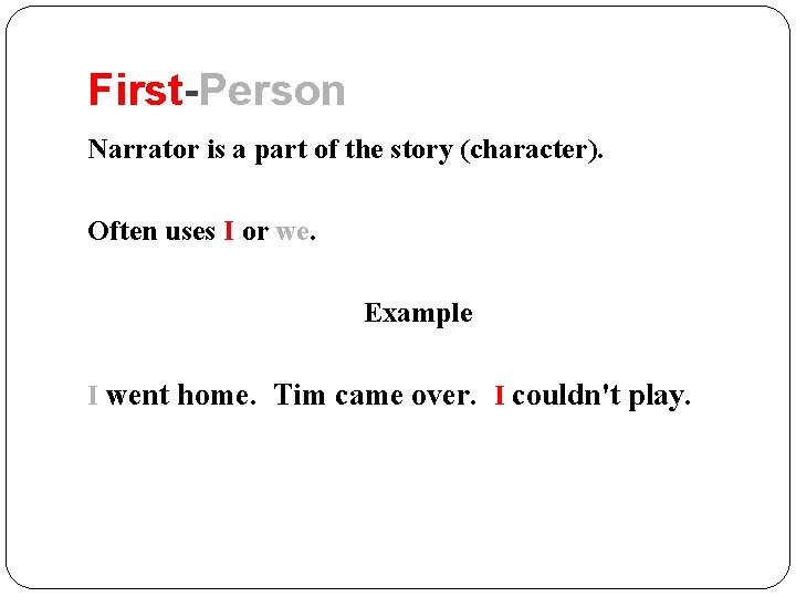 First-Person Narrator is a part of the story (character). Often uses I or we.