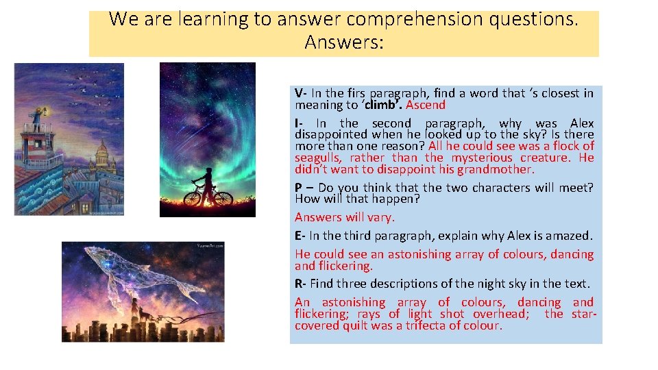 We are learning to answer comprehension questions. Answers: V- In the firs paragraph, find