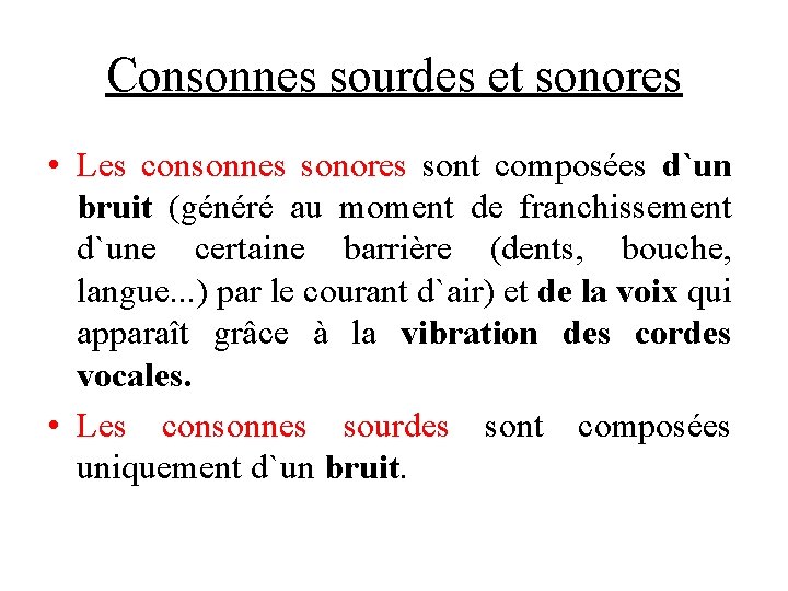 Consonnes sourdes et sonores • Les consonnes sonores sont composées d`un bruit (généré au
