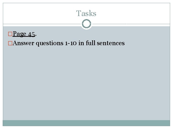 Tasks �Page 45. �Answer questions 1 -10 in full sentences Tasks �Page 45. �Answer questions 1 -10 in full sentences