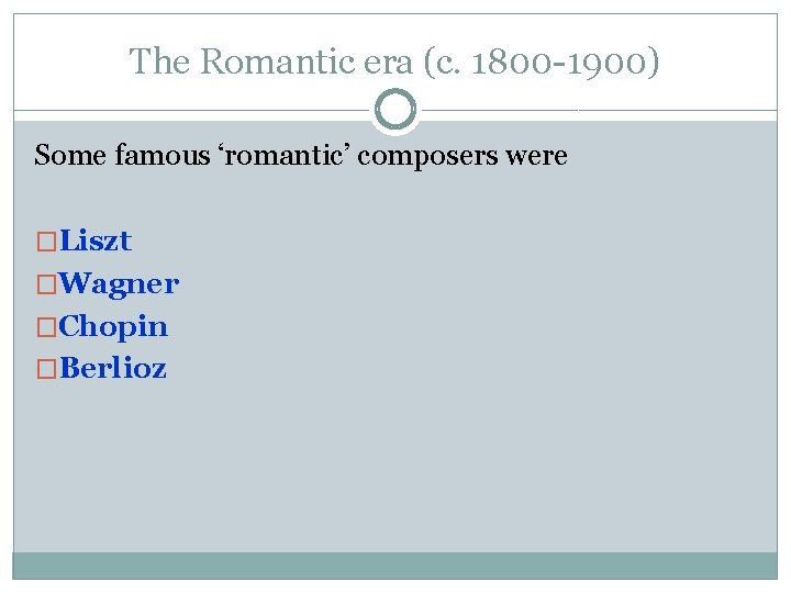 The Romantic era (c. 1800 -1900) Some famous ‘romantic’ composers were �Liszt �Wagner �Chopin The Romantic era (c. 1800 -1900) Some famous ‘romantic’ composers were �Liszt �Wagner �Chopin