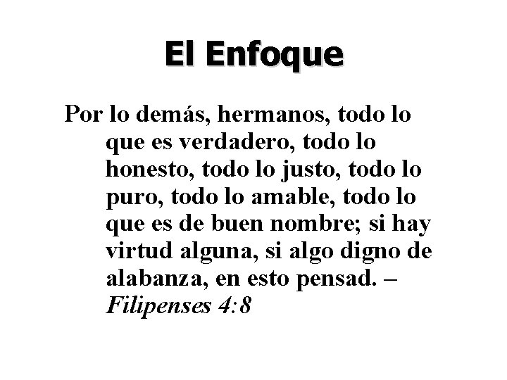 El Enfoque Por lo demás, hermanos, todo lo que es verdadero, todo lo honesto,