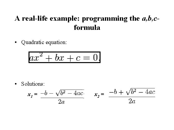 A real-life example: programming the a, b, cformula • Quadratic equation: • Solutions: x