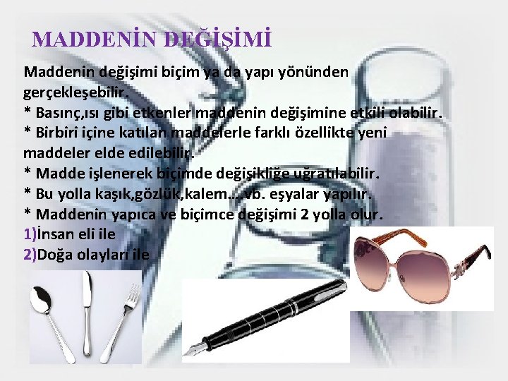 MADDENİN DEĞİŞİMİ Maddenin değişimi biçim ya da yapı yönünden gerçekleşebilir. * Basınç, ısı gibi