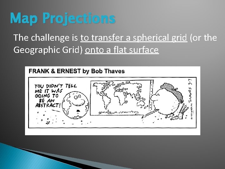 Map Projections The challenge is to transfer a spherical grid (or the Geographic Grid)