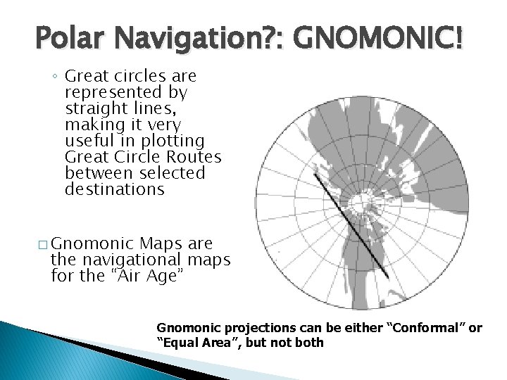 Polar Navigation? : GNOMONIC! ◦ Great circles are represented by straight lines, making it