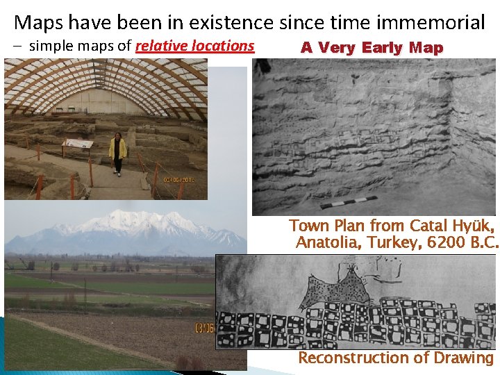 Maps have been in existence since time immemorial – simple maps of relative locations