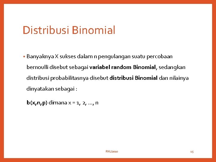 Distribusi Binomial • Banyaknya X sukses dalam n pengulangan suatu percobaan bernoulli disebut sebagai