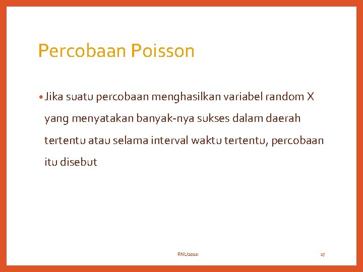 Percobaan Poisson • Jika suatu percobaan menghasilkan variabel random X yang menyatakan banyak-nya sukses