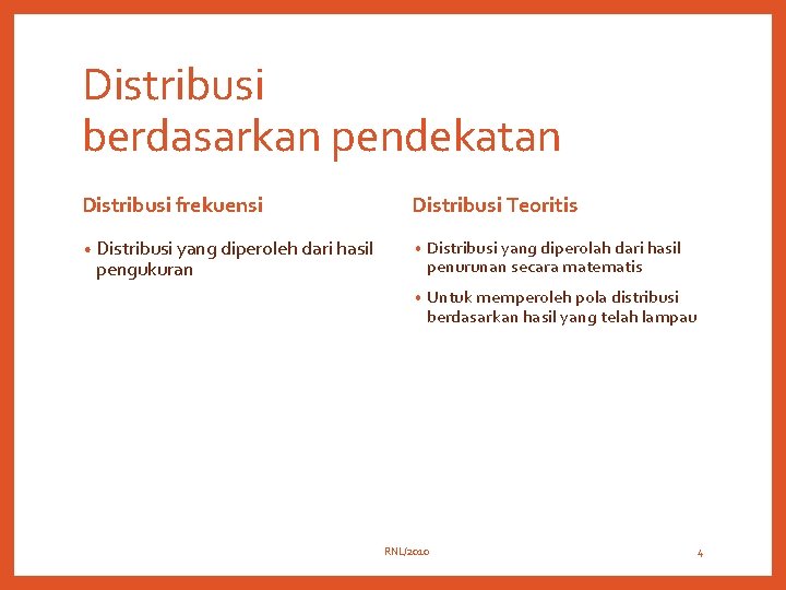 Distribusi berdasarkan pendekatan Distribusi frekuensi Distribusi Teoritis • Distribusi yang diperoleh dari hasil •