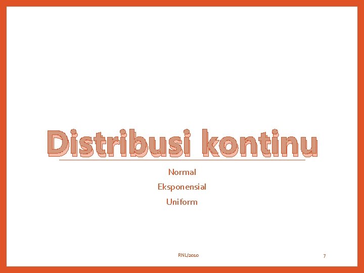 Distribusi kontinu Normal Eksponensial Uniform RNL/2010 7 