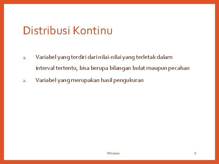 Distribusi Kontinu 1. Variabel yang terdiri dari nilai-nilai yang terletak dalam interval tertentu, bisa