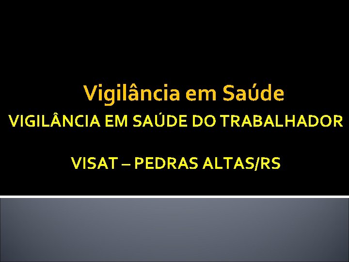 Vigilância em Saúde VIGIL NCIA EM SAÚDE DO TRABALHADOR VISAT – PEDRAS ALTAS/RS 