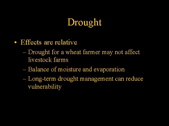 Drought • Effects are relative – Drought for a wheat farmer may not affect