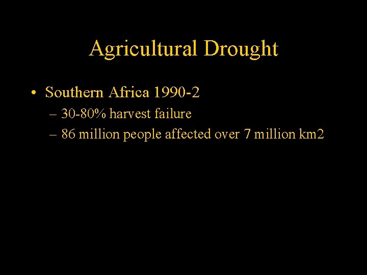 Agricultural Drought • Southern Africa 1990 -2 – 30 -80% harvest failure – 86