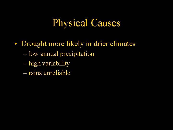 Physical Causes • Drought more likely in drier climates – low annual precipitation –