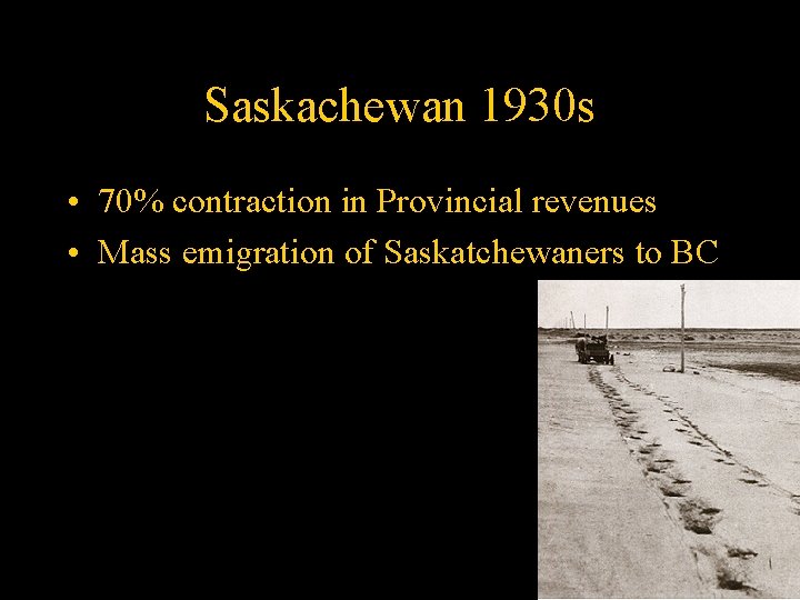 Saskachewan 1930 s • 70% contraction in Provincial revenues • Mass emigration of Saskatchewaners