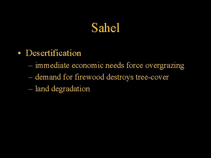 Sahel • Desertification – immediate economic needs force overgrazing – demand for firewood destroys