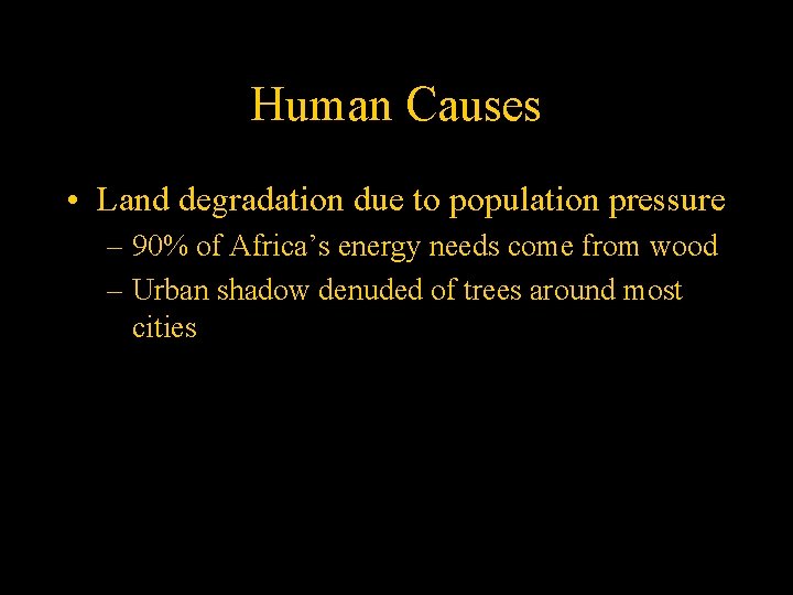 Human Causes • Land degradation due to population pressure – 90% of Africa’s energy
