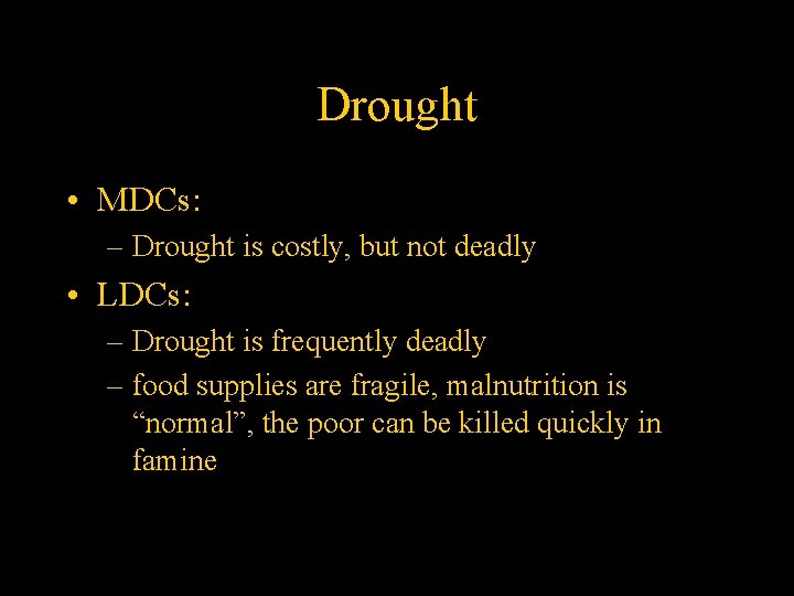 Drought • MDCs: – Drought is costly, but not deadly • LDCs: – Drought