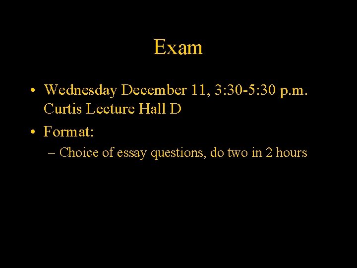 Exam • Wednesday December 11, 3: 30 -5: 30 p. m. Curtis Lecture Hall