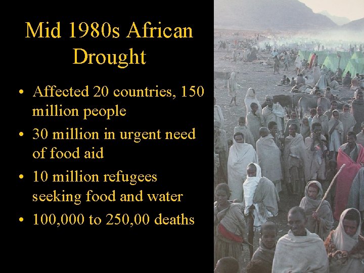 Mid 1980 s African Drought • Affected 20 countries, 150 million people • 30