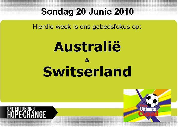 Sondag 20 Junie 2010 Hierdie week is ons gebedsfokus op: Australië & Switserland 