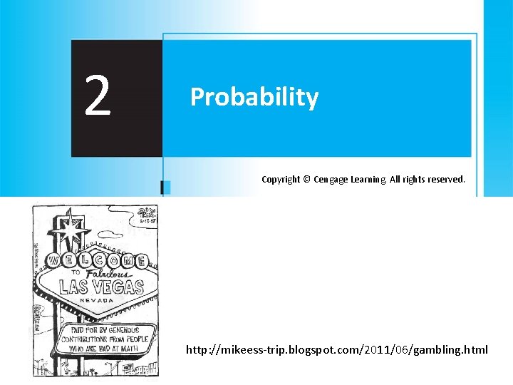 2 Probability Copyright © Cengage Learning. All rights reserved. http: //mikeess-trip. blogspot. com/2011/06/gambling. html