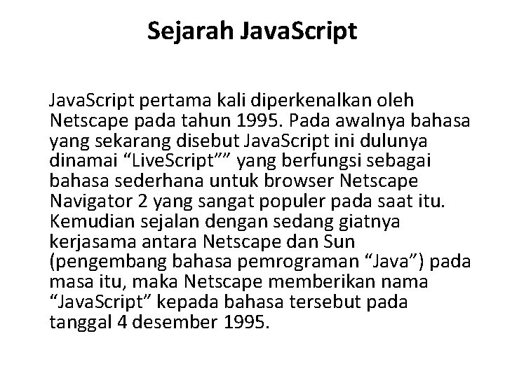 Sejarah Java. Script pertama kali diperkenalkan oleh Netscape pada tahun 1995. Pada awalnya bahasa
