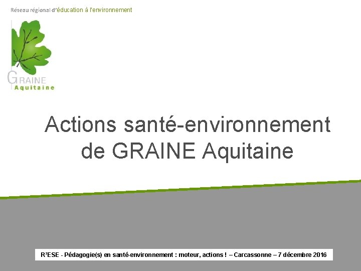 Réseau régional d’éducation à l’environnement Actions santé-environnement de GRAINE Aquitaine R²ESE - Pédagogie(s) en