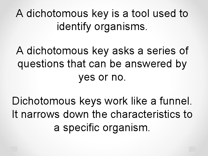 A dichotomous key is a tool used to identify organisms. A dichotomous key asks