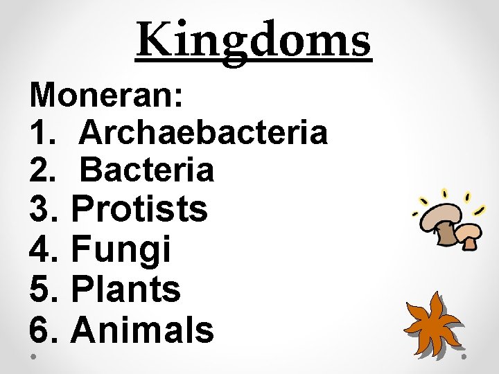 Kingdoms Moneran: 1. Archaebacteria 2. Bacteria 3. Protists 4. Fungi 5. Plants 6. Animals