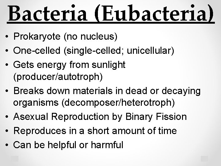 Bacteria (Eubacteria) • Prokaryote (no nucleus) • One-celled (single-celled; unicellular) • Gets energy from