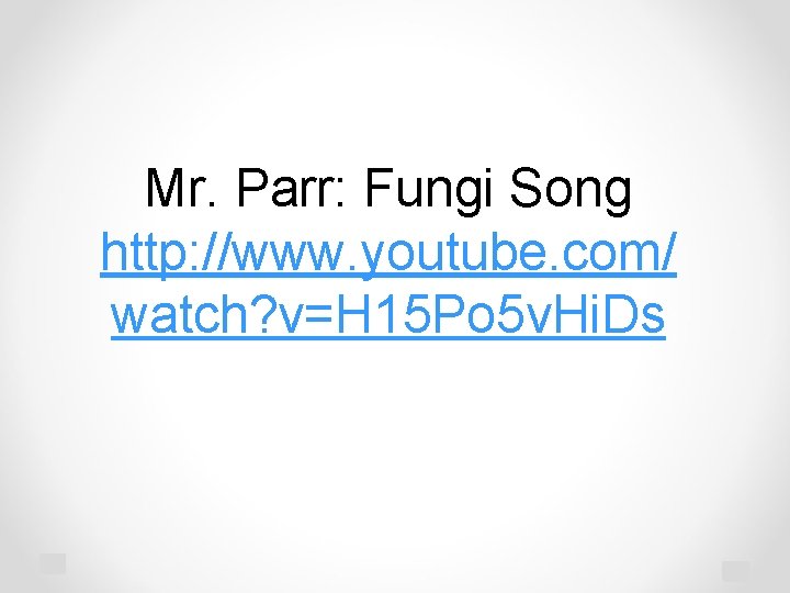 Mr. Parr: Fungi Song http: //www. youtube. com/ watch? v=H 15 Po 5 v.
