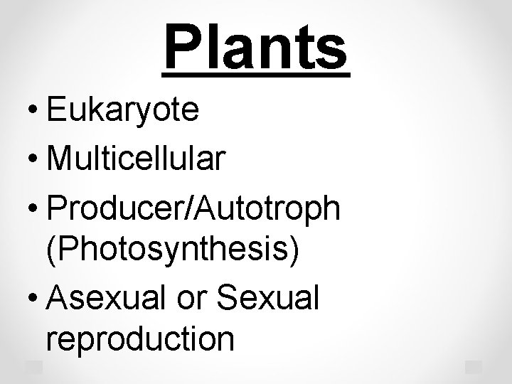 Plants • Eukaryote • Multicellular • Producer/Autotroph (Photosynthesis) • Asexual or Sexual reproduction 