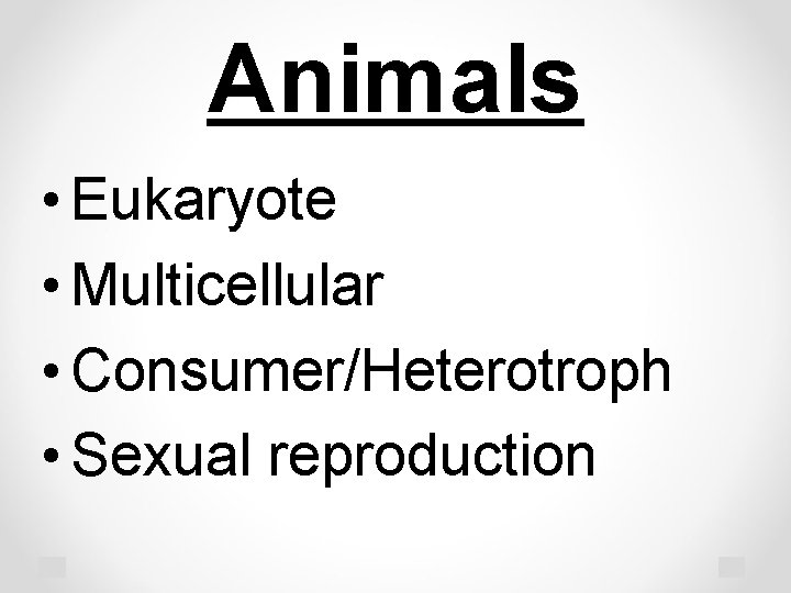 Animals • Eukaryote • Multicellular • Consumer/Heterotroph • Sexual reproduction 