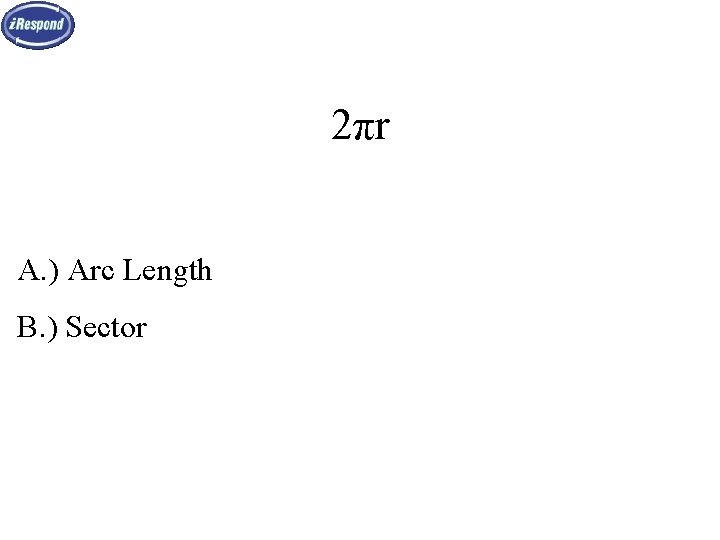 2πr A. ) Arc Length B. ) Sector 