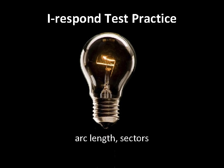 I-respond Test Practice arc length, sectors 