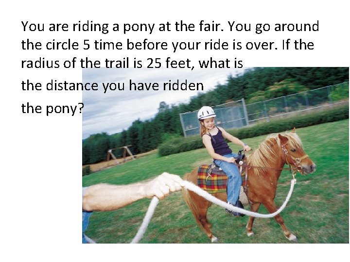 You are riding a pony at the fair. You go around the circle 5
