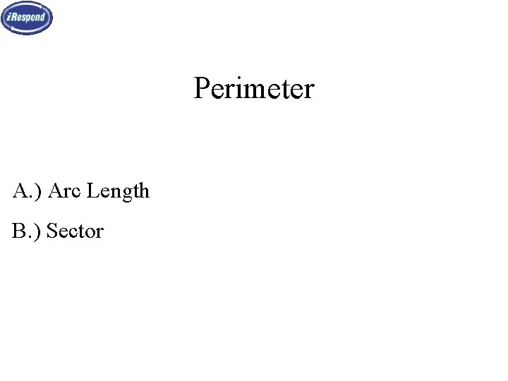 Perimeter A. ) Arc Length B. ) Sector 